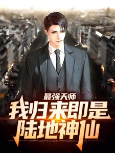 最强天师：我归来即是陆地神仙小说阅读，最强天师：我归来即是陆地神仙完结版