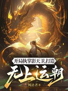 开局执掌影天卫，打造无上运朝小说，开局执掌影天卫，打造无上运朝林玄