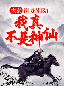 大秦：祖龙别动，我真不是神仙！章节免费在线阅读， 乌子仲嬴政完结版