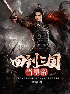 《回到三国当皇帝》全集免费在线阅读（疙瘩）