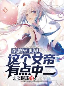穿越异世界，这个女帝有点中二免费阅读，穿越异世界，这个女帝有点中二客上惜小依