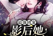 最强团宠:影后她宠夫无度最新章节,最强团宠:影后她宠夫无度免费阅读-贝壳文学