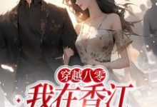 求穿越八零：我在香江当老大小说免费资源-贝壳文学