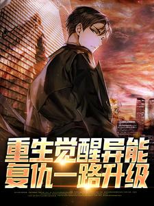 重生觉醒异能，复仇一路升级小说，重生觉醒异能，复仇一路升级在线阅读