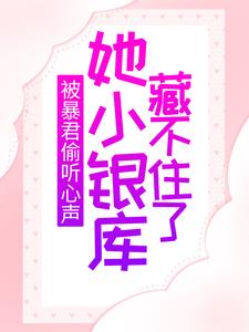 被暴君偷听心声，她小银库藏不住了小说的无弹窗阅读体验，寻找免费阅读网站