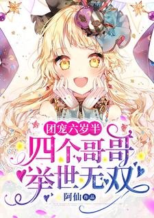 团宠六岁半：四个哥哥举世无双小说的免费电子版在哪里可以下载或阅读？