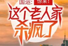 国运:惊呆!这个老人家杀疯了楚风楚念念,国运:惊呆!这个老人家杀疯了章节在线阅读-贝壳文学