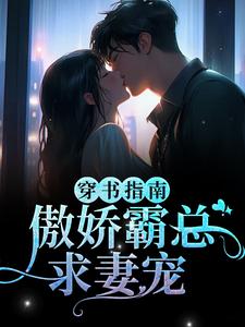 穿书指南：傲娇霸总求妻宠小说免费资源，穿书指南：傲娇霸总求妻宠在线阅读