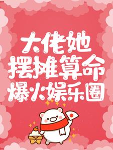 小说《大佬她摆摊算命爆火娱乐圈》章节免费阅读