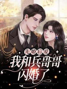 哪里能找到先婚后爱：我和兵哥哥闪婚了小说的最新更新和免费章节？