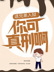 已完结小说《送兄弟入狱：你可真刑啊》章节在线阅读
