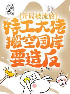 开局被流放，特工大佬搬空国库要造反小说免费资源，开局被流放，特工大佬搬空国库要造反在线阅读