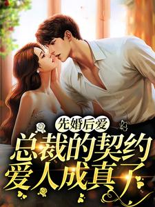 先婚后爱：总裁的契约爱人成真了这本小说在哪里可以看？哪里有免费试读章节？