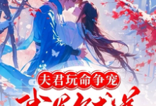 完结版《夫君玩命争宠，我卷铺盖连夜逃跑》免费阅读-贝壳文学
