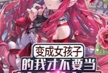 免费看变成女孩子的我才不要当魅魔女王小说的网站有哪些?-贝壳文学
