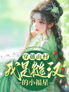完结版《穿越山村：我是糙汉的小福星》免费阅读