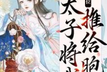 《真情败给皇位,太子将我推给胞弟》小说章节在线试读,《真情败给皇位,太子将我推给胞弟》最新章节目录-贝壳文学