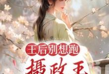 王后别想跑，摄政王日日要宠妻小说全文阅读需要付费吗？寻找免费资源-贝壳文学