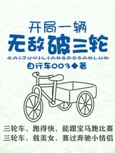 开局一辆无敌破三轮这本小说在哪里可以看？哪里有免费试读章节？