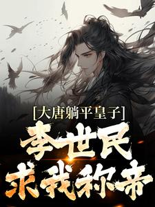 完结版《大唐躺平皇子，李世民求我称帝》章节阅读