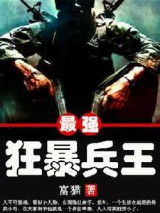 最强狂暴兵王小说有没有完整的免费版本在线阅读？