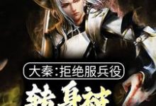 已完结小说《大秦:拒绝服兵役,转身被祖龙册封》最新章节-贝壳文学