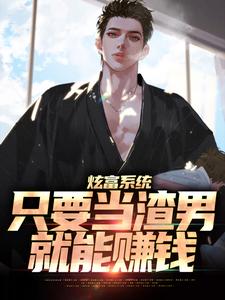 炫富系统：只要当渣男，就能赚钱小说，炫富系统：只要当渣男，就能赚钱最新章节