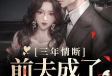 小说《三年情断，前夫成了追妻狂魔》章节阅读-贝壳文学
