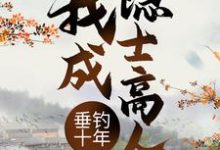 叶空林夭夭是哪本书的主角?寻找垂钓十年,我成隐士高人免费阅读-贝壳文学