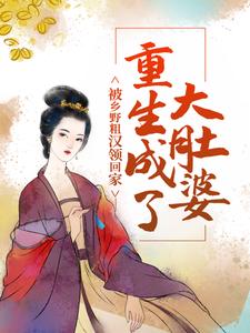 花吟谢景行是哪本书的主角？重生成了大肚婆，被乡野粗汉领回家免费读
