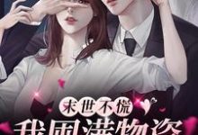 末世不慌,我囤满物资安心养娃小说全文哪里可以免费看?-贝壳文学