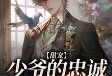 完结版《甜宠：少爷的忠诚舔狗恋爱了》章节阅读-贝壳文学