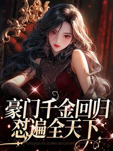 豪门千金回归，怼遍全天下免费阅读，豪门千金回归，怼遍全天下章节目录