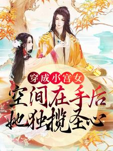 云桑洛轩辕胤为主角的小说好看吗？免费读穿成小宫女，空间在手后她独揽圣心