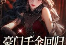 《豪门千金回归,怼遍全天下》小说章节在线试读,《豪门千金回归,怼遍全天下》最新章节目录-贝壳文学