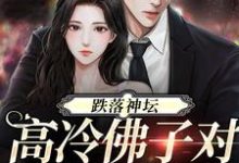 跌落神坛:高冷佛子对她上瘾了最新章节,跌落神坛:高冷佛子对她上瘾了免费阅读-贝壳文学