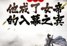 穿越后，他成了女帝的入幕之宾小说完结版章节免费阅读-贝壳文学