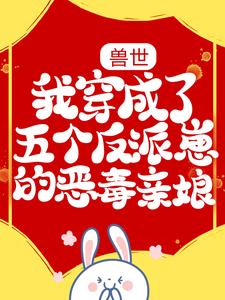 兽世：我穿成了五个反派崽的恶毒亲娘这本小说在哪里可以看？哪里有免费试读章节？