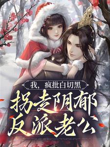 我，疯批白切黑，拐走阴郁反派老公小说完结版章节免费阅读