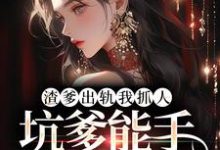完结版《渣爹出轨我抓人,坑爹能手第一人》免费阅读-贝壳文学