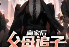 离家后，父母追子火葬场了这本小说在哪里可以看？哪里有免费试读章节？-贝壳文学