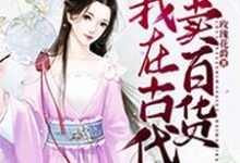 小说《穿越之我在古代卖百货》章节免费阅读-贝壳文学