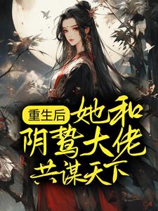 重生后，她和阴鸷大佬共谋天下小说完结了吗？在哪里可以免费读到？