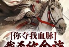 完结版《你夺我血脉，我杀你全族不过分吧？》章节目录在线阅读-贝壳文学