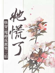 快穿：甩掉反派男二后，她慌了小说无弹窗阅读的网站推荐