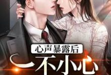 心声暴露后，一不小心成了万人迷小说有没有完整的免费版本在线阅读？-贝壳文学