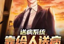 送病系统：靠给人送病，我无敌了小说的最新章节在哪里更新？免费追踪阅读-贝壳文学