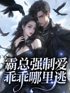 小说《霸总强制爱，乖乖哪里逃》章节免费阅读