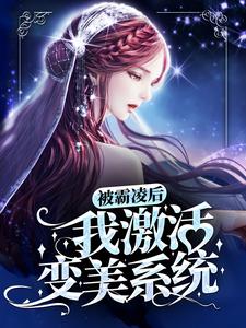 已完结小说《被霸凌后，我激活变美系统》章节免费阅读