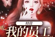 哪里能找到经营:我的员工是孟婆小说的最新更新和免费章节?-贝壳文学